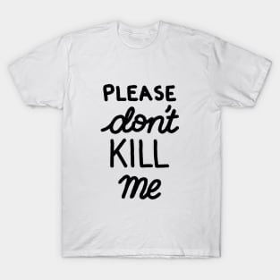 Please Don't Kill Me T-Shirt